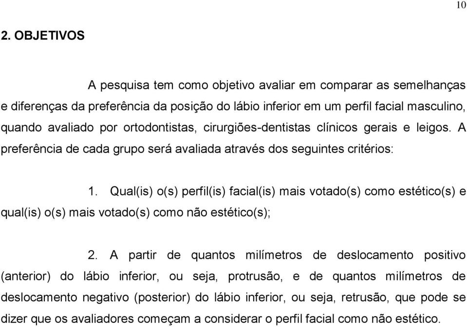 Qual(is) o(s) perfil(is) facial(is) mais votado(s) como estético(s) e qual(is) o(s) mais votado(s) como não estético(s); 2.