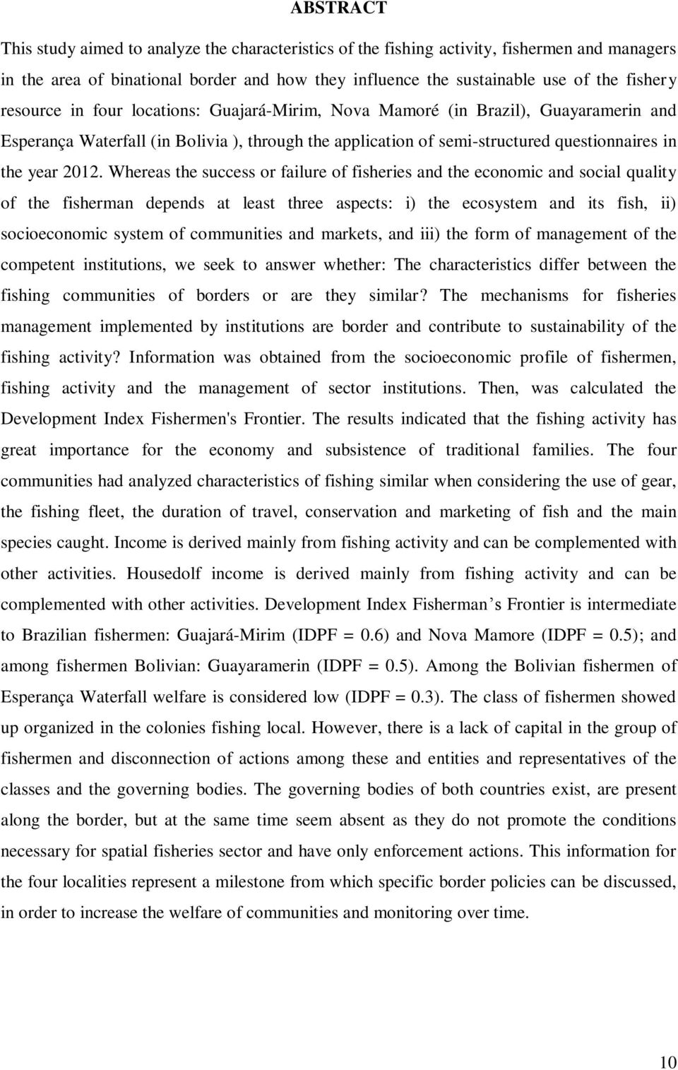 Whereas the success or failure of fisheries and the economic and social quality of the fisherman depends at least three aspects: i) the ecosystem and its fish, ii) socioeconomic system of communities