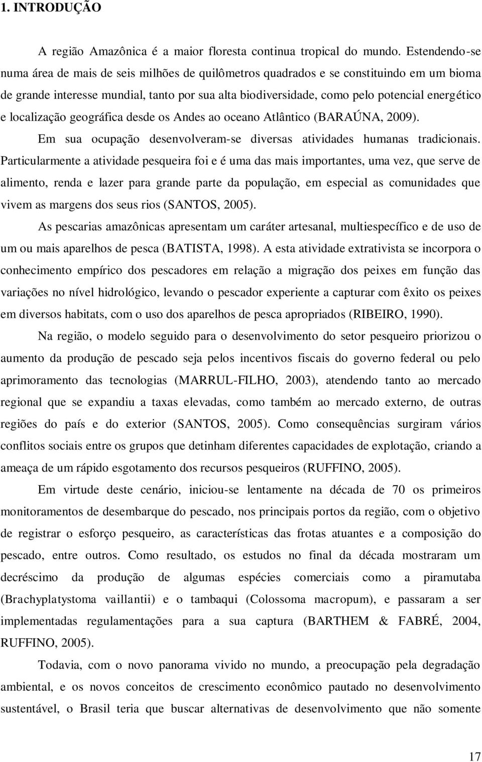 localização geográfica desde os Andes ao oceano Atlântico (BARAÚNA, 2009). Em sua ocupação desenvolveram-se diversas atividades humanas tradicionais.