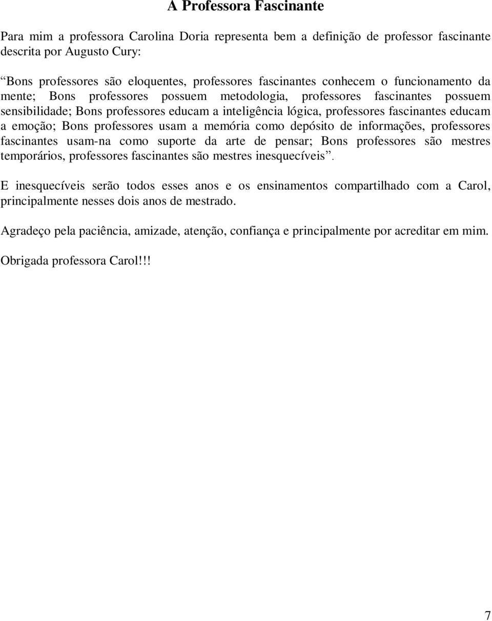 emoção; Bons professores usam a memória como depósito de informações, professores fascinantes usam-na como suporte da arte de pensar; Bons professores são mestres temporários, professores fascinantes