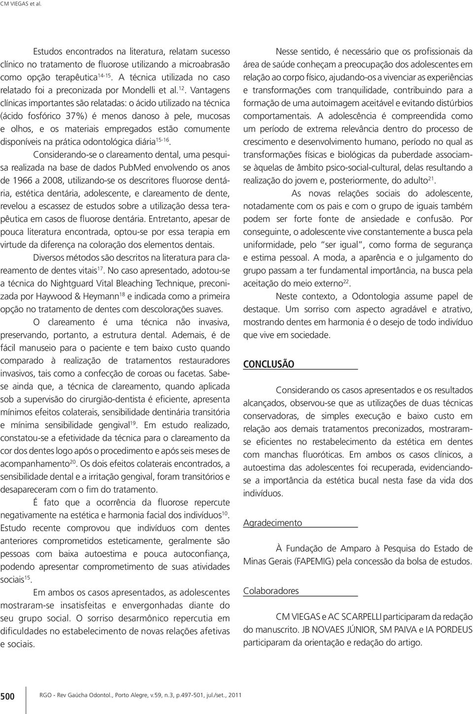 Vantagens clínicas importantes são relatadas: o ácido utilizado na técnica (ácido fosfórico 37%) é menos danoso à pele, mucosas e olhos, e os materiais empregados estão comumente disponíveis na