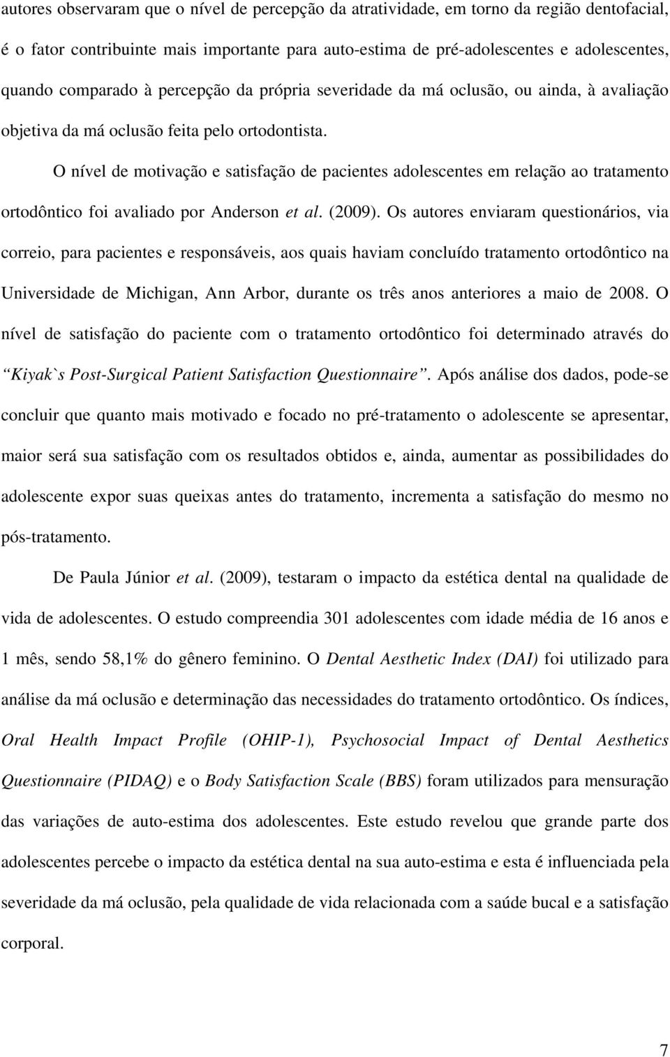 O nível de motivação e satisfação de pacientes adolescentes em relação ao tratamento ortodôntico foi avaliado por Anderson et al. (2009).