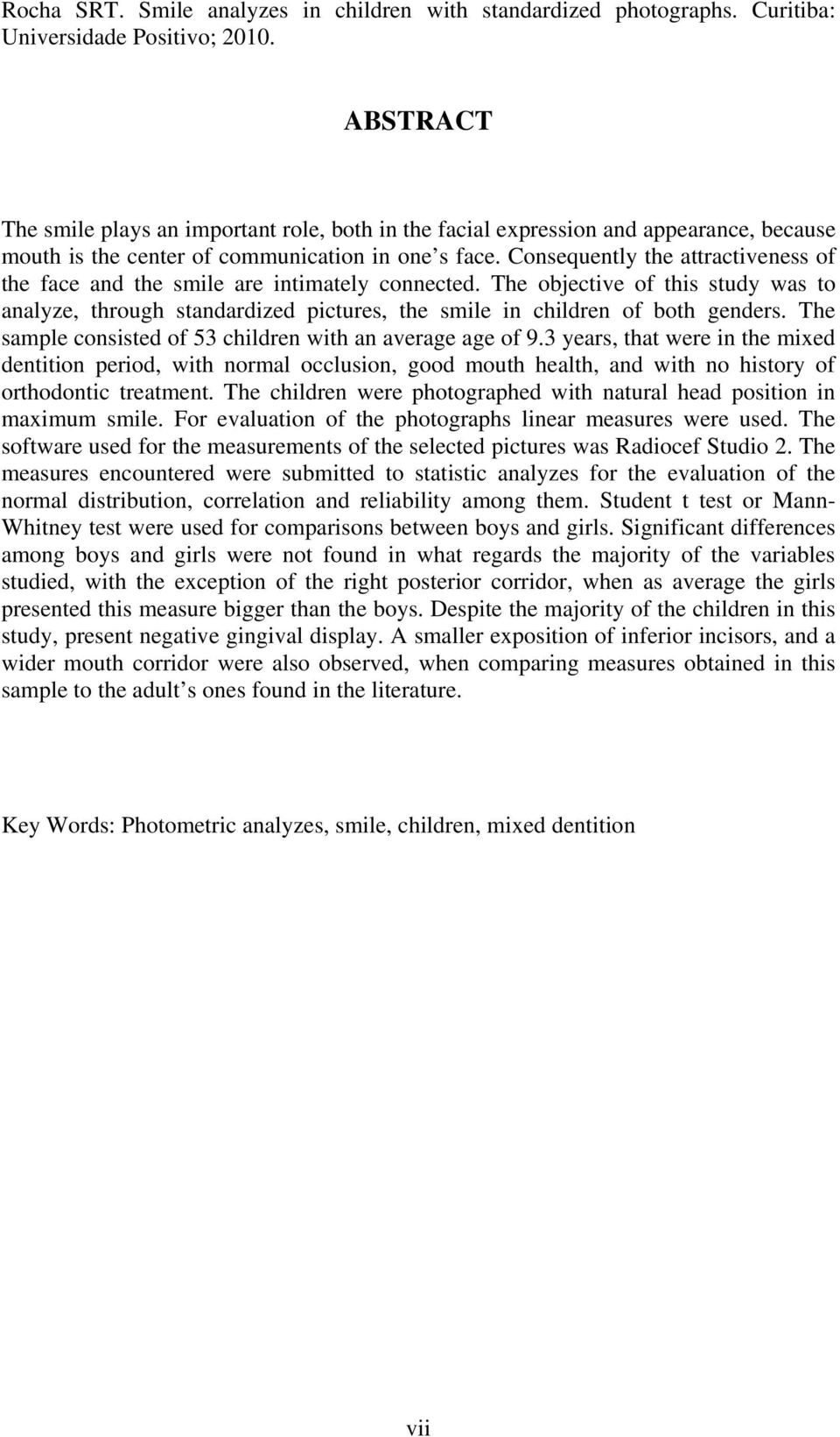 Consequently the attractiveness of the face and the smile are intimately connected. The objective of this study was to analyze, through standardized pictures, the smile in children of both genders.