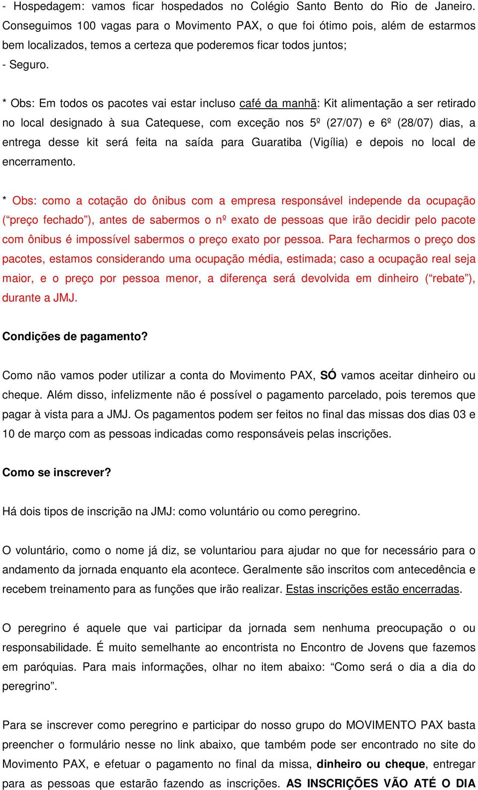 * Obs: Em todos os pacotes vai estar incluso café da manhã: Kit alimentação a ser retirado no local designado à sua Catequese, com exceção nos 5º (27/07) e 6º (28/07) dias, a entrega desse kit será