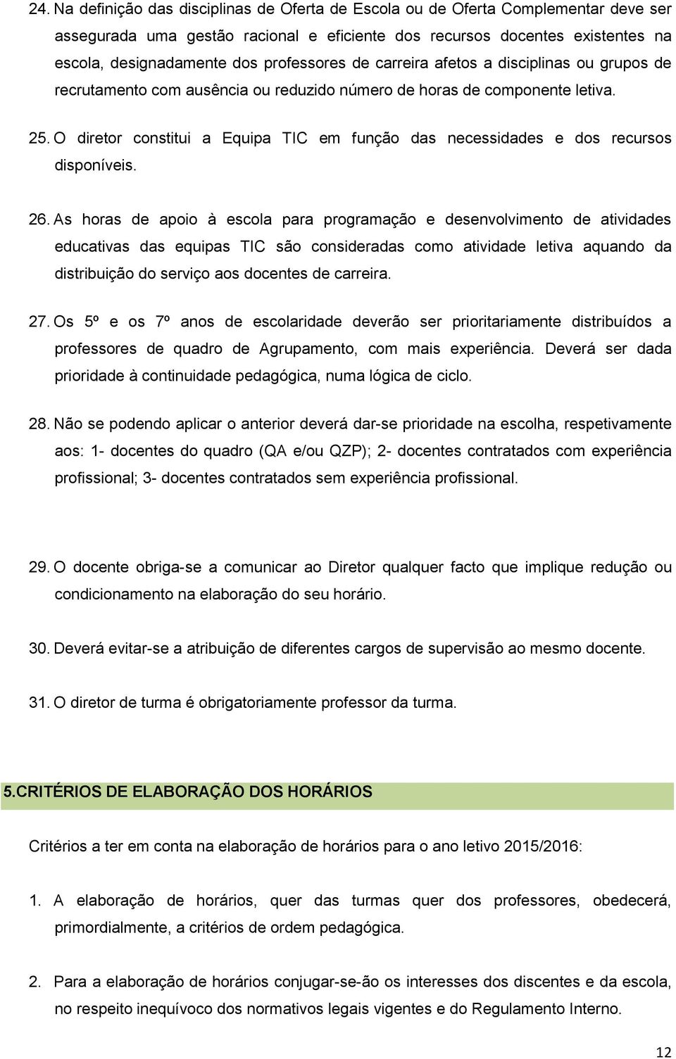 O diretor constitui a Equipa TIC em função das necessidades e dos recursos disponíveis. 26.