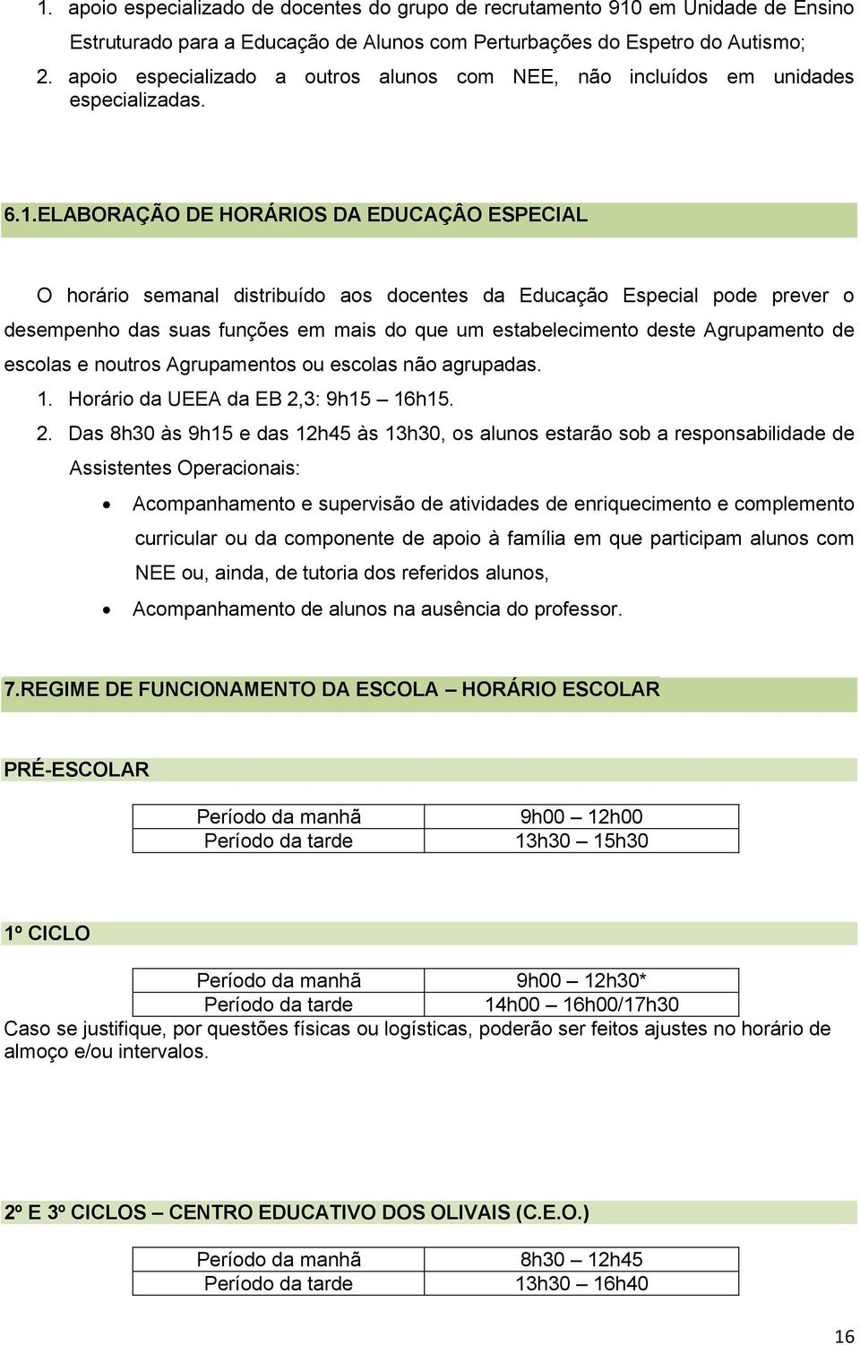 ELABORAÇÃO DE HORÁRIOS DA EDUCAÇÂO ESPECIAL O horário semanal distribuído aos docentes da Educação Especial pode prever o desempenho das suas funções em mais do que um estabelecimento deste