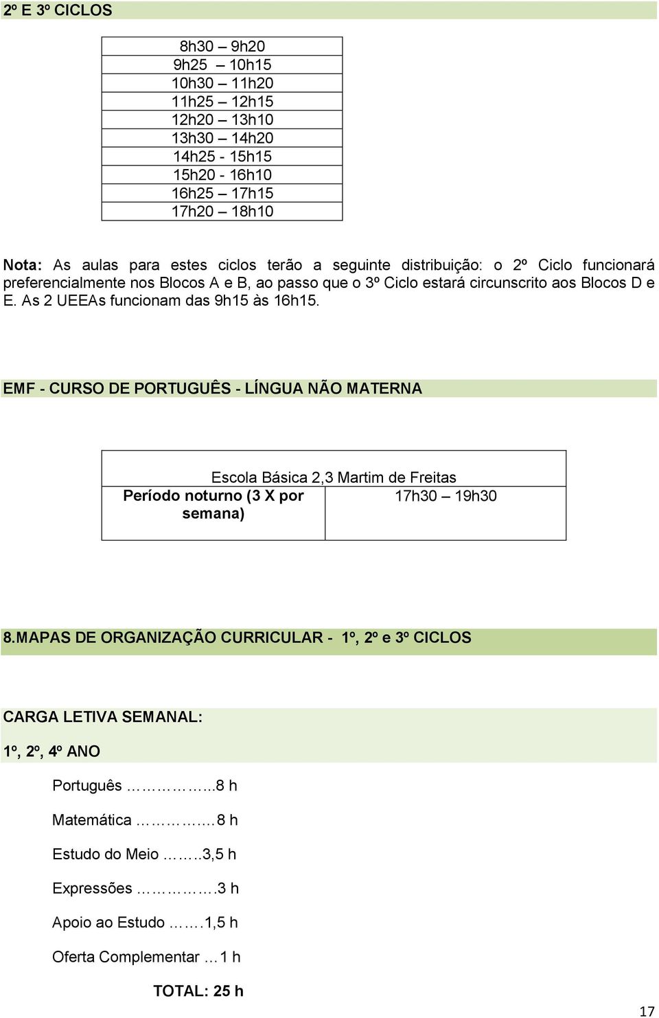 As 2 UEEAs funcionam das 9h15 às 16h15. EMF - CURSO DE PORTUGUÊS - LÍNGUA NÃO MATERNA Escola Básica 2,3 Martim de Freitas Período noturno (3 X por 17h30 19h30 semana) 8.