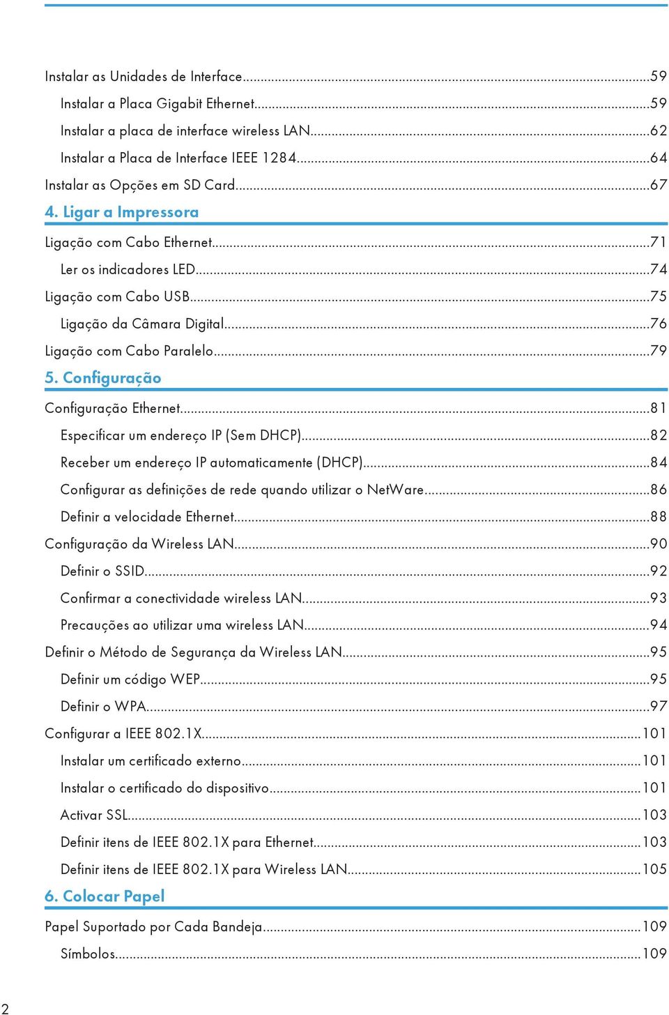 Configuração Configuração Ethernet...81 Especificar um endereço IP (Sem DHCP)...82 Receber um endereço IP automaticamente (DHCP)...84 Configurar as definições de rede quando utilizar o NetWare.