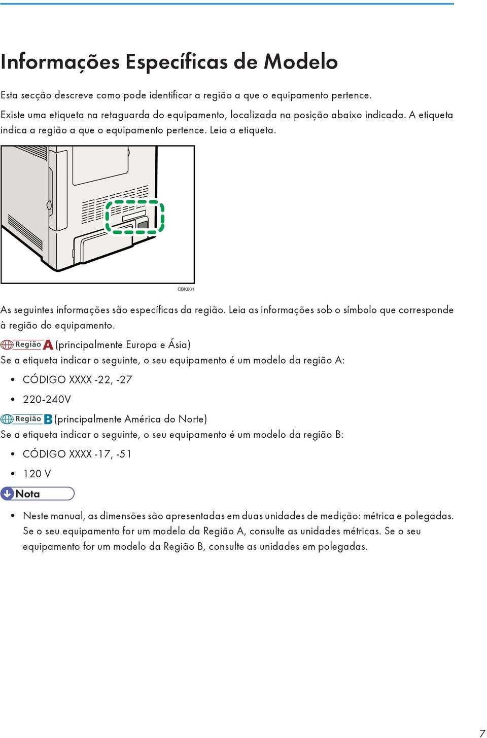 CBK001 As seguintes informações são específicas da região. Leia as informações sob o símbolo que corresponde à região do equipamento.