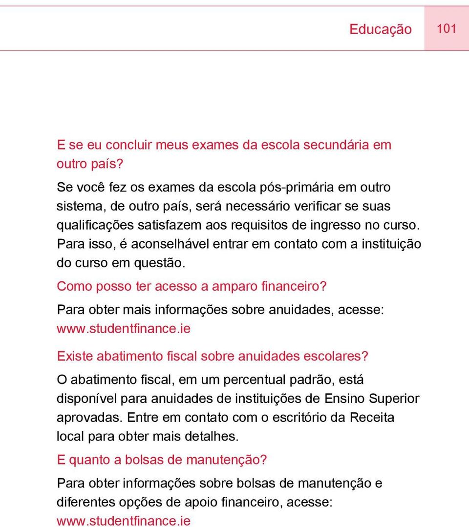 Para isso, é aconselhável entrar em contato com a instituição do curso em questão. Como posso ter acesso a amparo financeiro? Para obter mais informações sobre anuidades, acesse: www.studentfinance.