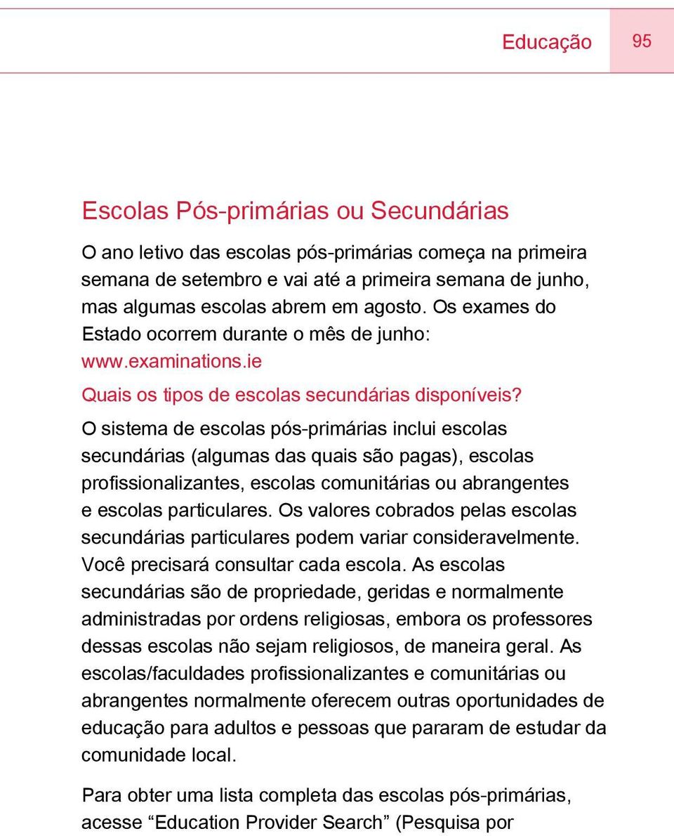 O sistema de escolas pós-primárias inclui escolas secundárias (algumas das quais são pagas), escolas profissionalizantes, escolas comunitárias ou abrangentes e escolas particulares.