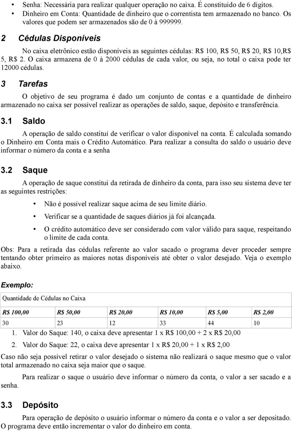 O caixa armazena de 0 à 000 cédulas de cada valor, ou seja, no total o caixa pode ter 000 cédulas.