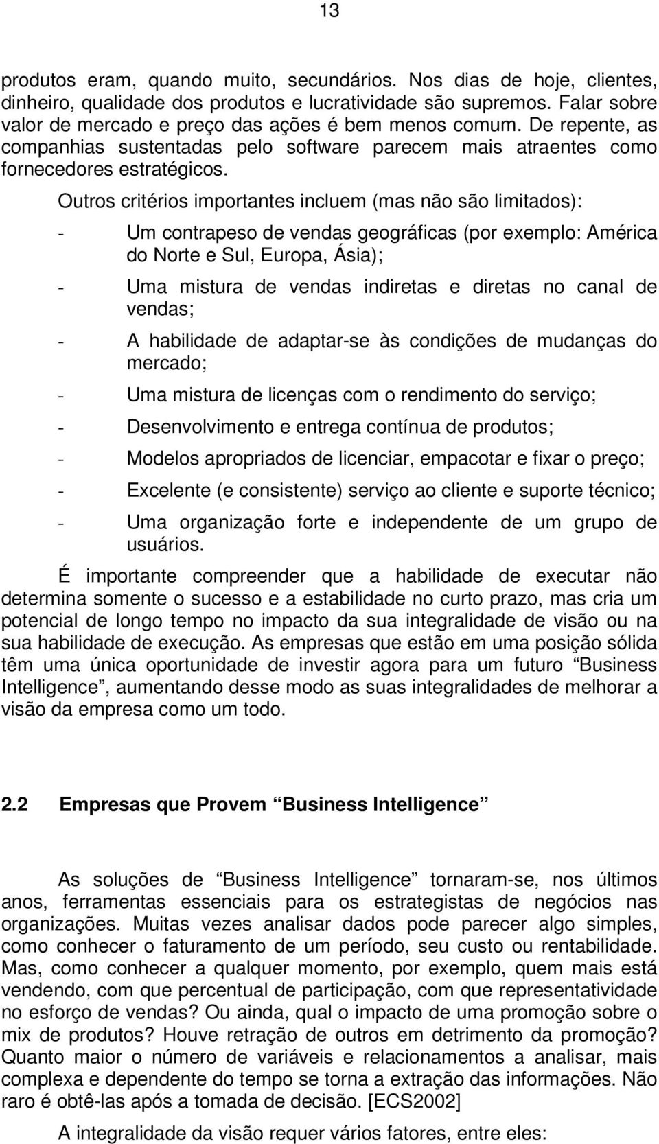 Outros critérios importantes incluem (mas não são limitados): - Um contrapeso de vendas geográficas (por exemplo: América do Norte e Sul, Europa, Ásia); - Uma mistura de vendas indiretas e diretas no