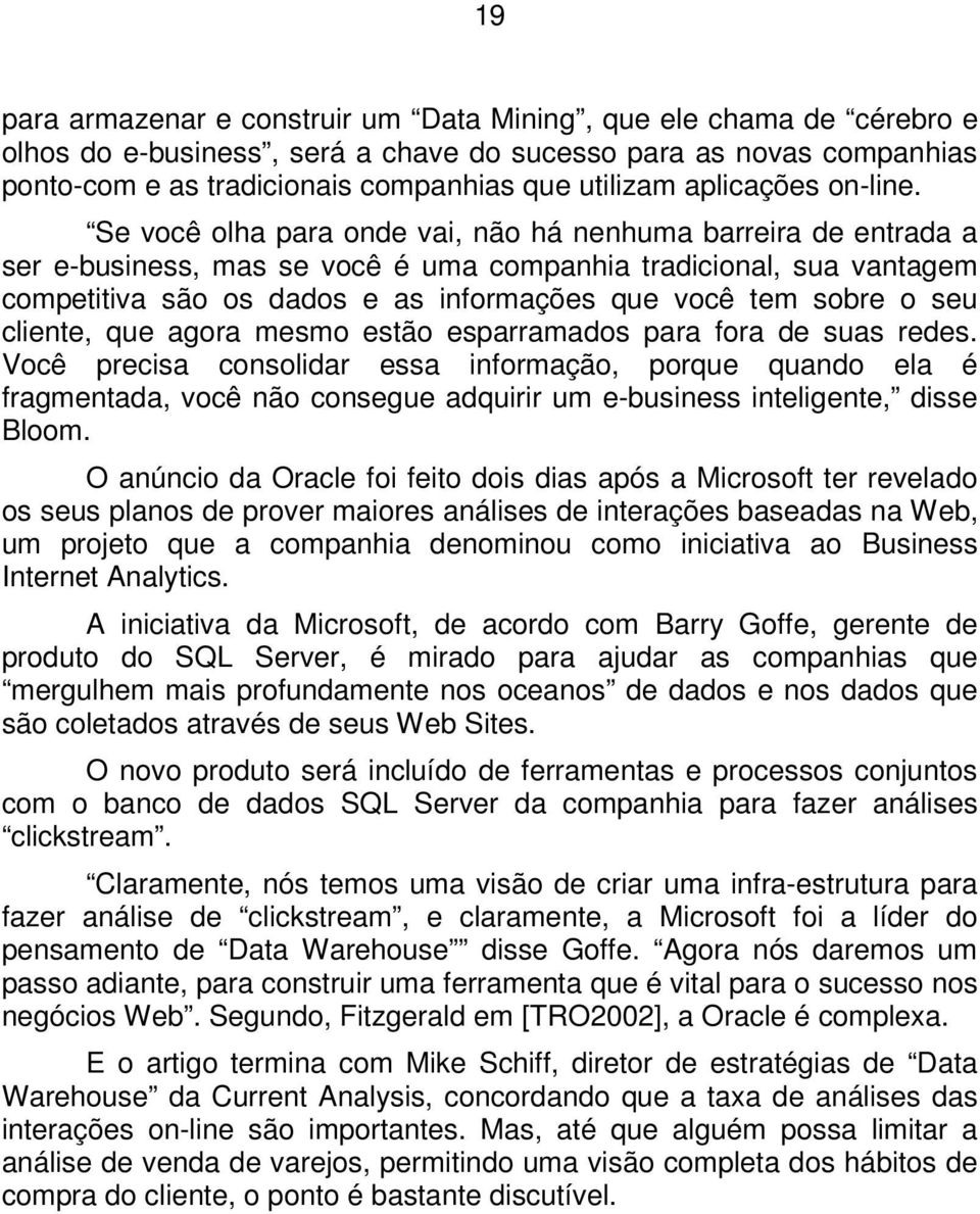 Se você olha para onde vai, não há nenhuma barreira de entrada a ser e-business, mas se você é uma companhia tradicional, sua vantagem competitiva são os dados e as informações que você tem sobre o