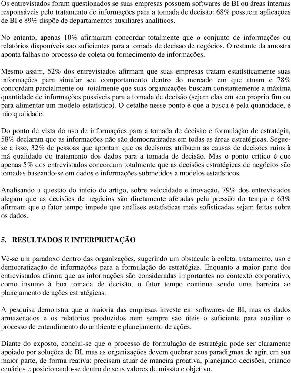 No entanto, apenas 10% afirmaram concordar totalmente que o conjunto de informações ou relatórios disponíveis são suficientes para a tomada de decisão de negócios.