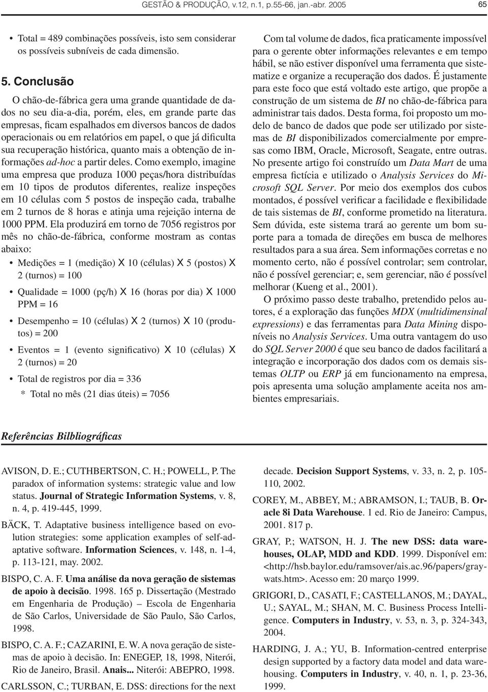 em papel, o que já dificulta sua recuperação histórica, quanto mais a obtenção de informações ad-hoc a partir deles.