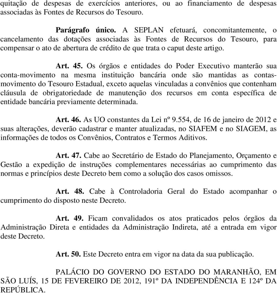 Os órgãos e entidades do Poder Executivo manterão sua conta-movimento na mesma instituição bancária onde são mantidas as contasmovimento do Tesouro Estadual, exceto aquelas vinculadas a convênios que