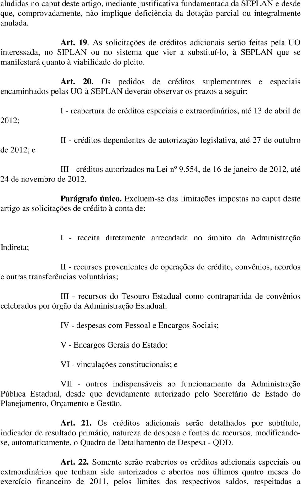 Os pedidos de créditos suplementares e especiais encaminhados pelas UO à SEPLAN deverão observar os prazos a seguir: 2012; de 2012; e I - reabertura de créditos especiais e extraordinários, até 13 de