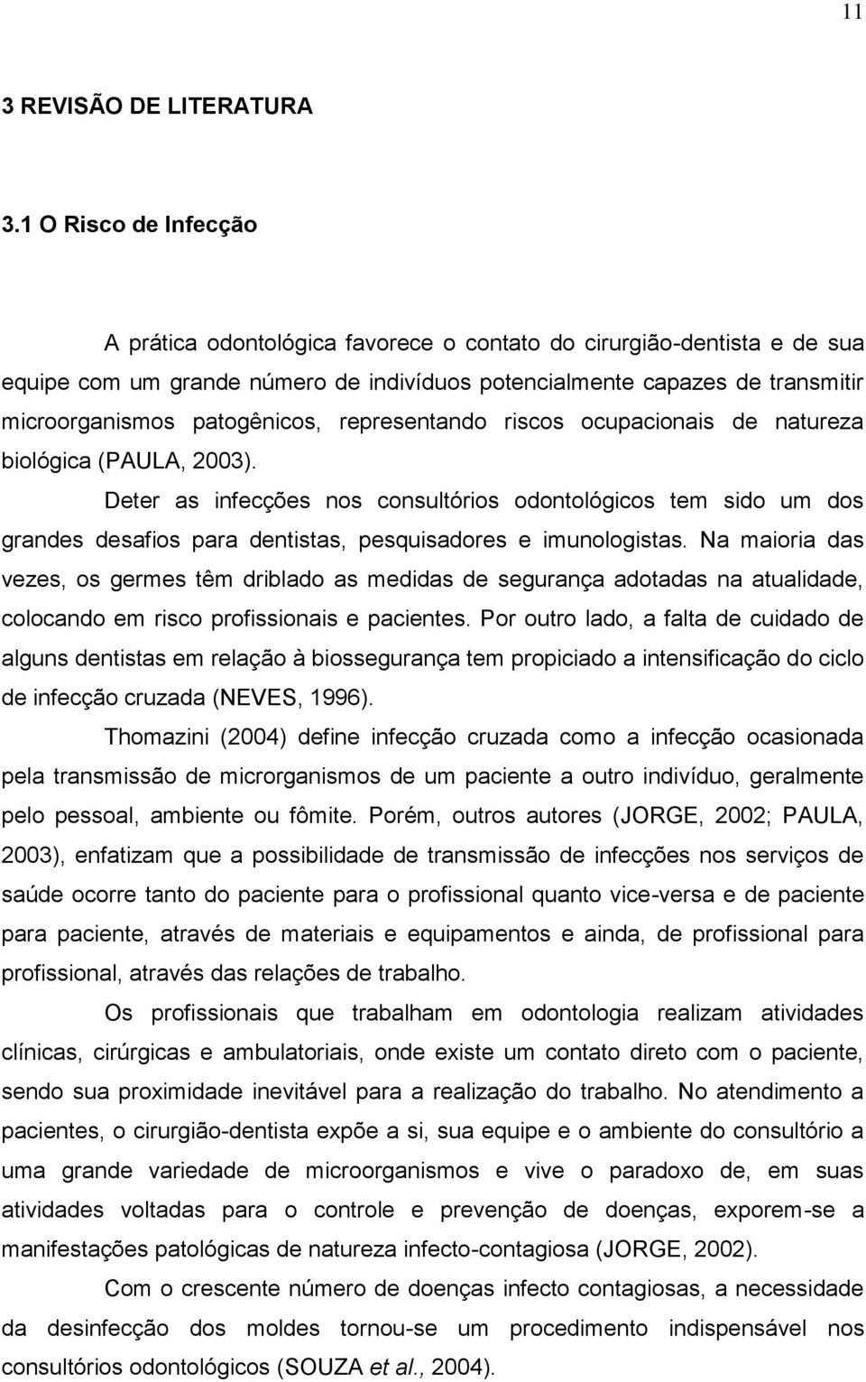 patogênicos, representando riscos ocupacionais de natureza biológica (PAULA, 2003).