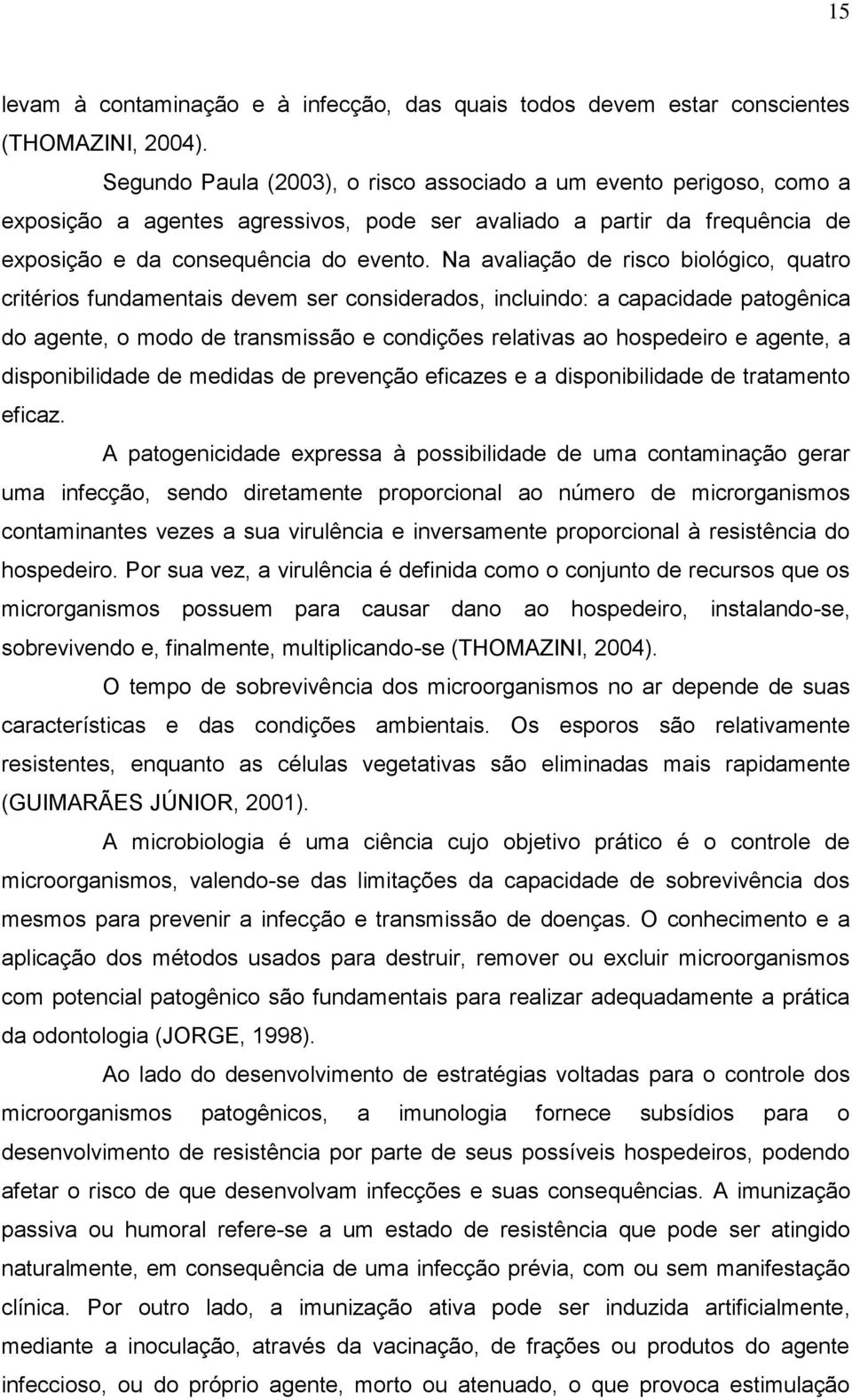 Na avaliação de risco biológico, quatro critérios fundamentais devem ser considerados, incluindo: a capacidade patogênica do agente, o modo de transmissão e condições relativas ao hospedeiro e