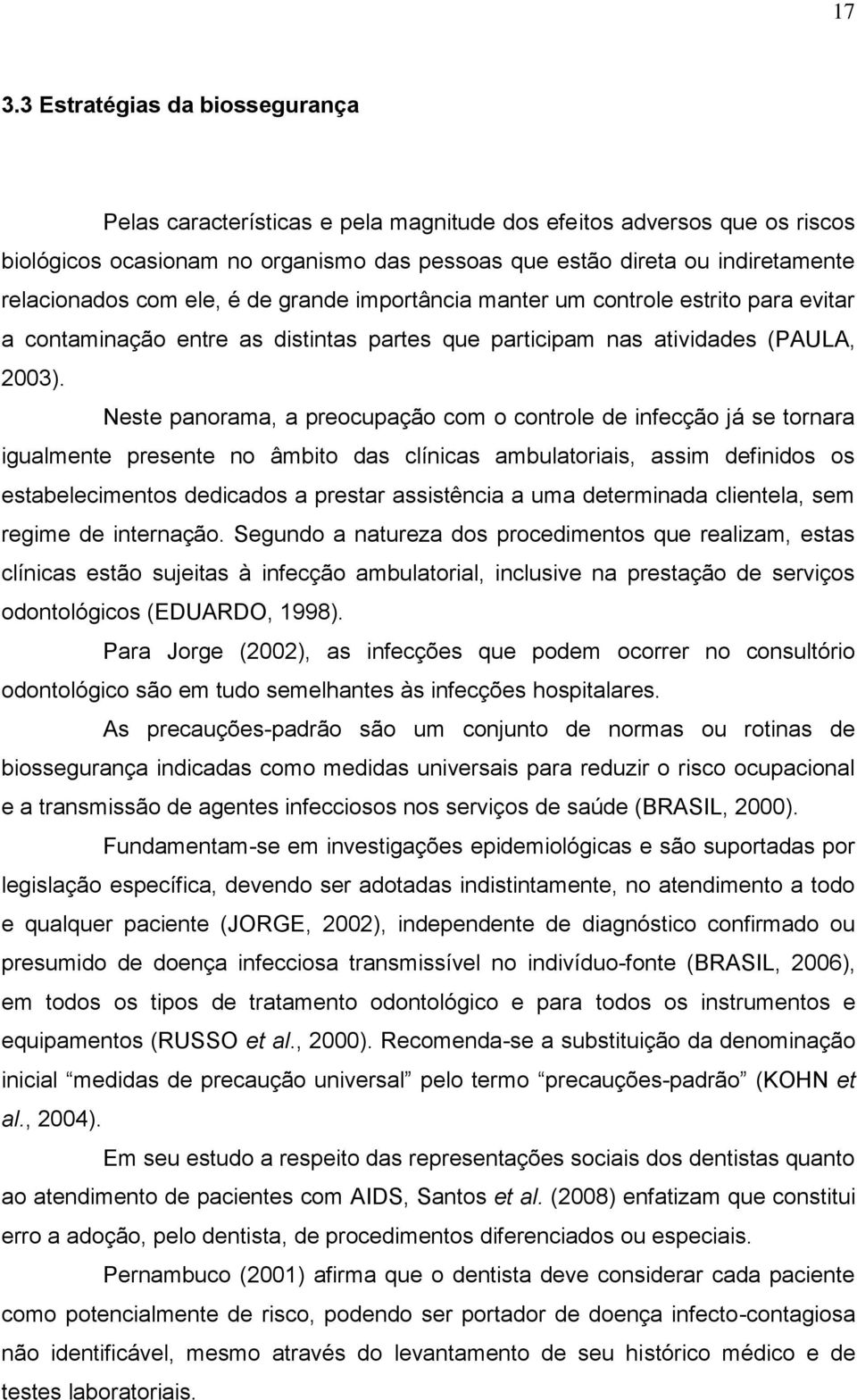 Neste panorama, a preocupação com o controle de infecção já se tornara igualmente presente no âmbito das clínicas ambulatoriais, assim definidos os estabelecimentos dedicados a prestar assistência a