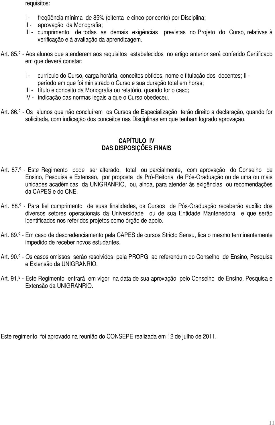 º - Aos alunos que atenderem aos requisitos estabelecidos no artigo anterior será conferido Certificado em que deverá constar: I - currículo do Curso, carga horária, conceitos obtidos, nome e