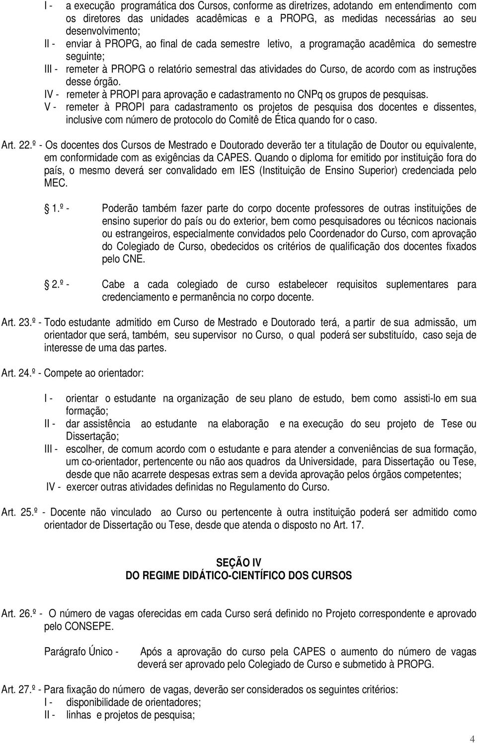 IV - remeter à PROPI para aprovação e cadastramento no CNPq os grupos de pesquisas.