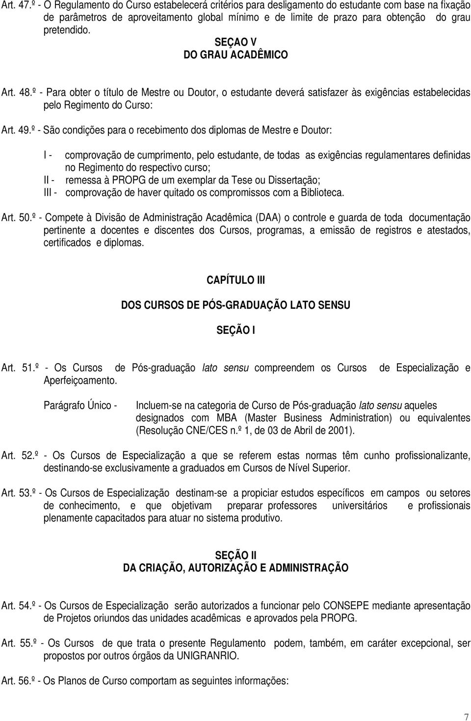 pretendido. SEÇAO V DO GRAU ACADÊMICO Art. 48.º - Para obter o título de Mestre ou Doutor, o estudante deverá satisfazer às exigências estabelecidas pelo Regimento do Curso: Art. 49.