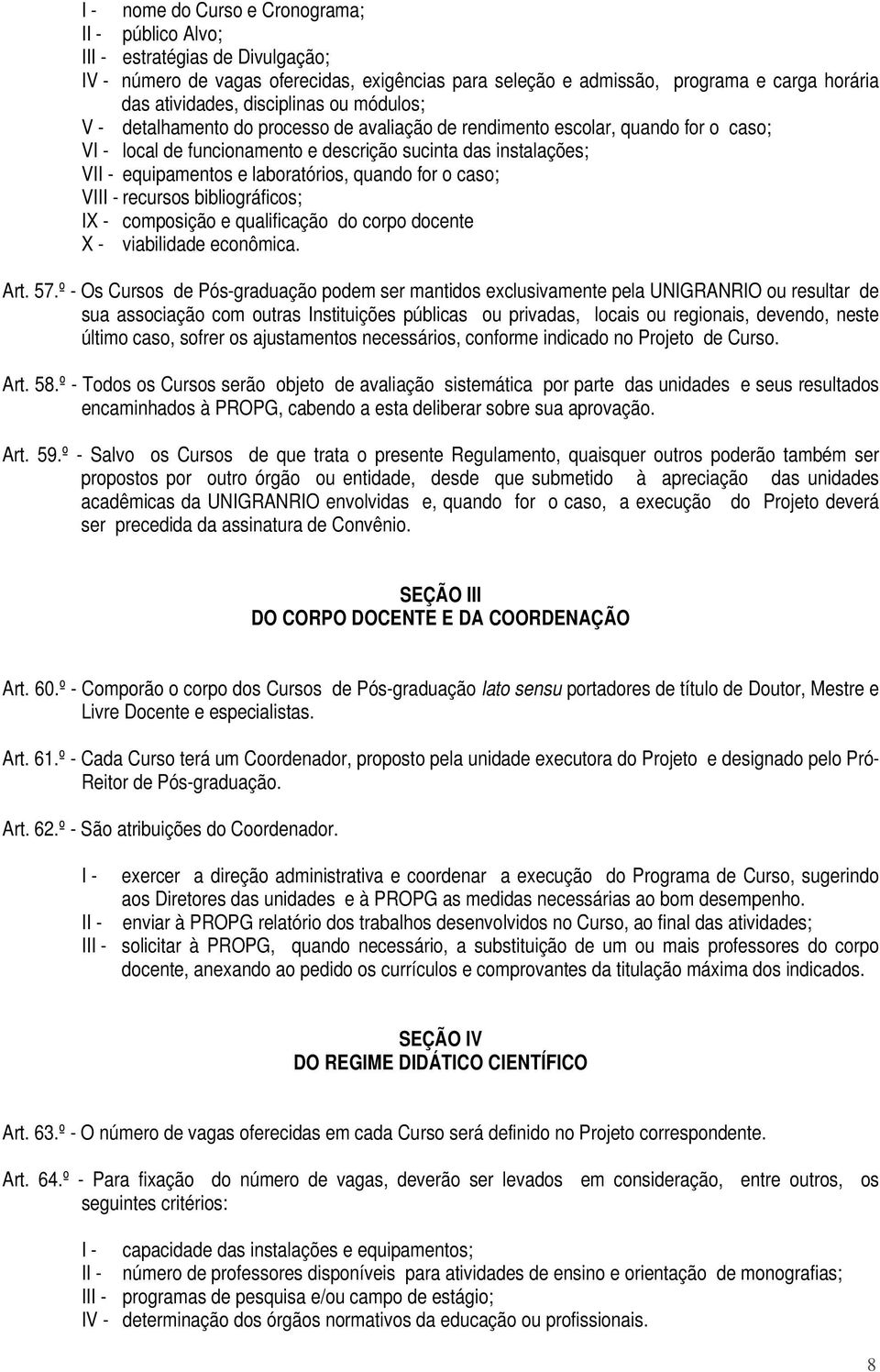 o caso; VI recursos bibliográficos; IX - composição e qualificação do corpo docente X - viabilidade econômica. Art. 57.