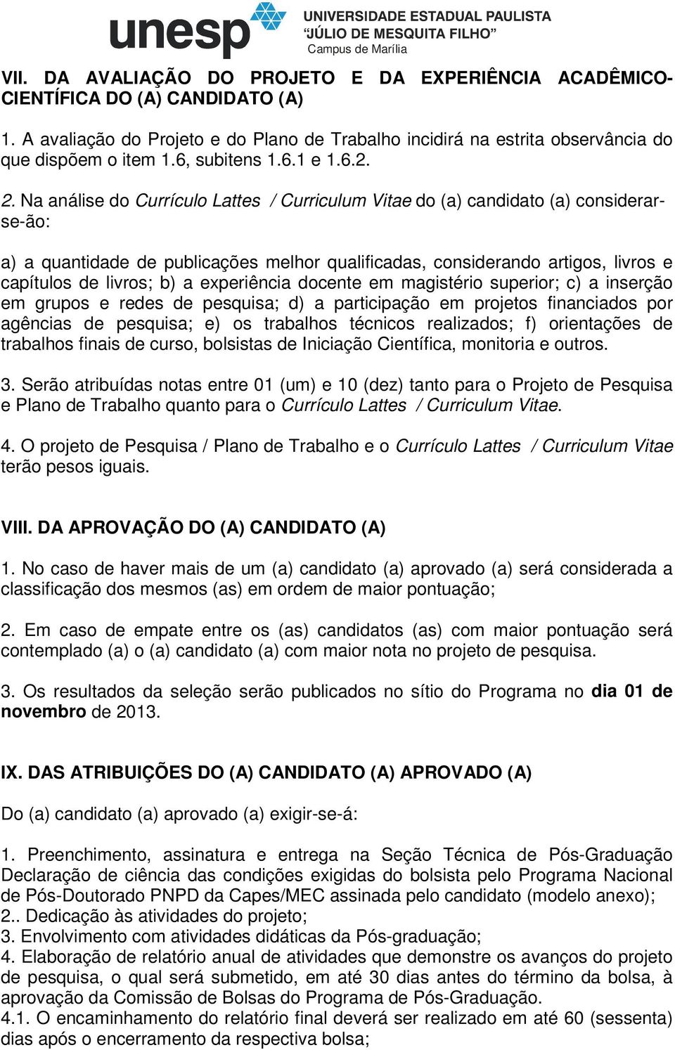 Na análise do Currículo Lattes / Curriculum Vitae do (a) candidato (a) considerarse-ão: a) a quantidade de publicações melhor qualificadas, considerando artigos, livros e capítulos de livros; b) a