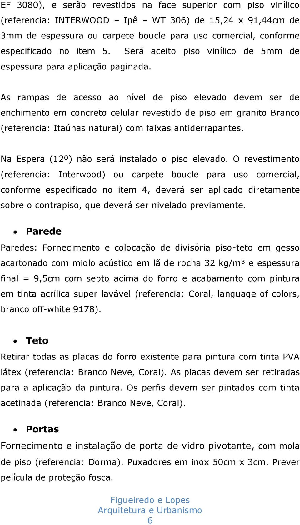 As rampas de acesso ao nível de piso elevado devem ser de enchimento em concreto celular revestido de piso em granito Branco (referencia: Itaúnas natural) com faixas antiderrapantes.