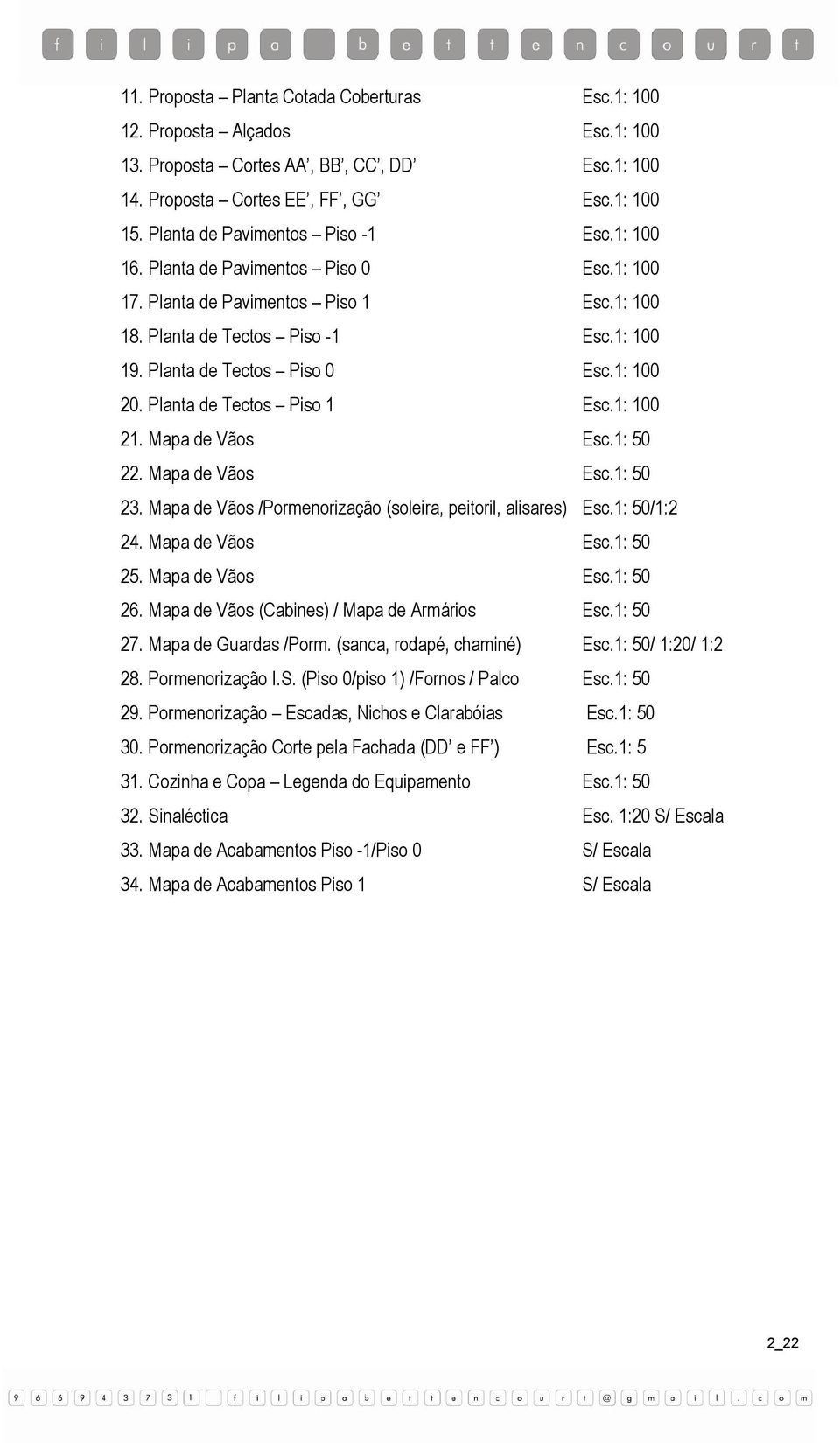 1: 100 20. Planta de Tectos Piso 1 Esc.1: 100 21. Mapa de Vãos Esc.1: 50 22. Mapa de Vãos Esc.1: 50 23. Mapa de Vãos /Pormenorização (soleira, peitoril, alisares) Esc.1: 50/1:2 24. Mapa de Vãos Esc.1: 50 25.
