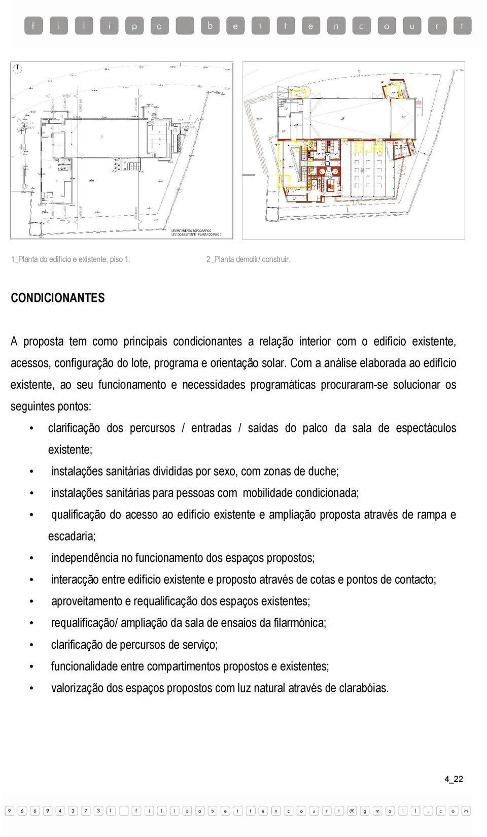 Com a análise elaborada ao edifício existente, ao seu funcionamento e necessidades programáticas procuraram-se solucionar os seguintes pontos: clarificação dos percursos / entradas / saídas do palco