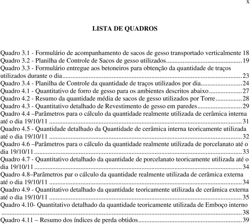 1 - Quantitativo de forro de gesso para os ambientes descritos abaixo... 27 Quadro 4.2 - Resumo da quantidade média de sacos de gesso utilizados por Torre... 28 Quadro 4.