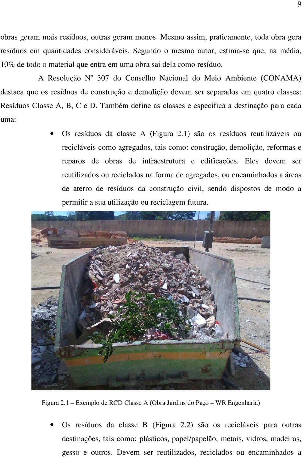 A Resolução Nº 307 do Conselho Nacional do Meio Ambiente (CONAMA) destaca que os resíduos de construção e demolição devem ser separados em quatro classes: Resíduos Classe A, B, C e D.