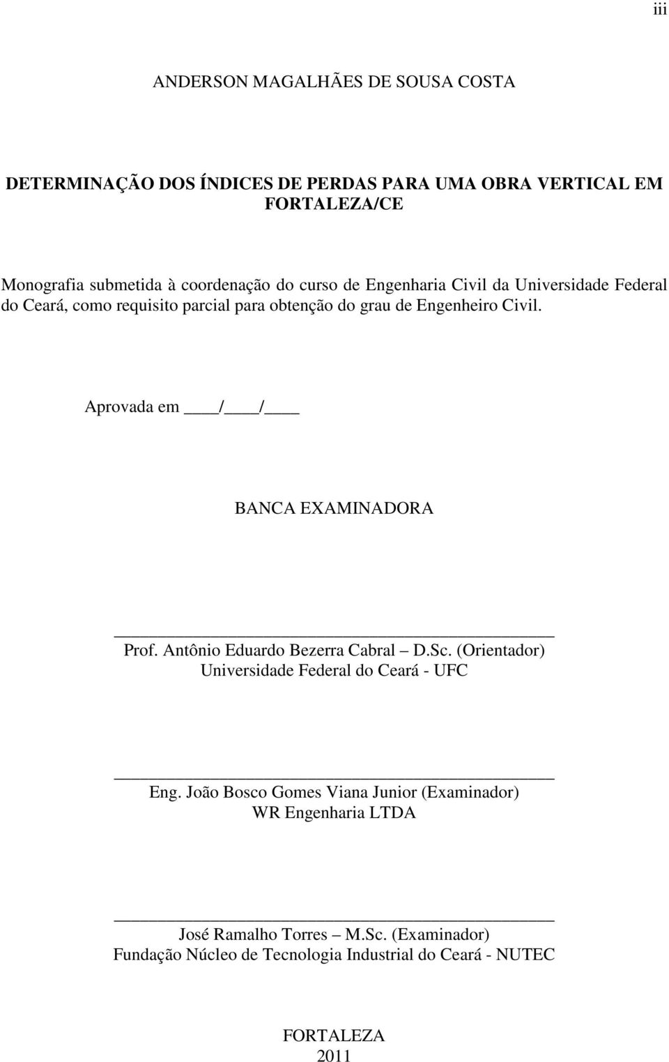 Aprovada em / / BANCA EXAMINADORA Prof. Antônio Eduardo Bezerra Cabral D.Sc. (Orientador) Universidade Federal do Ceará - UFC Eng.