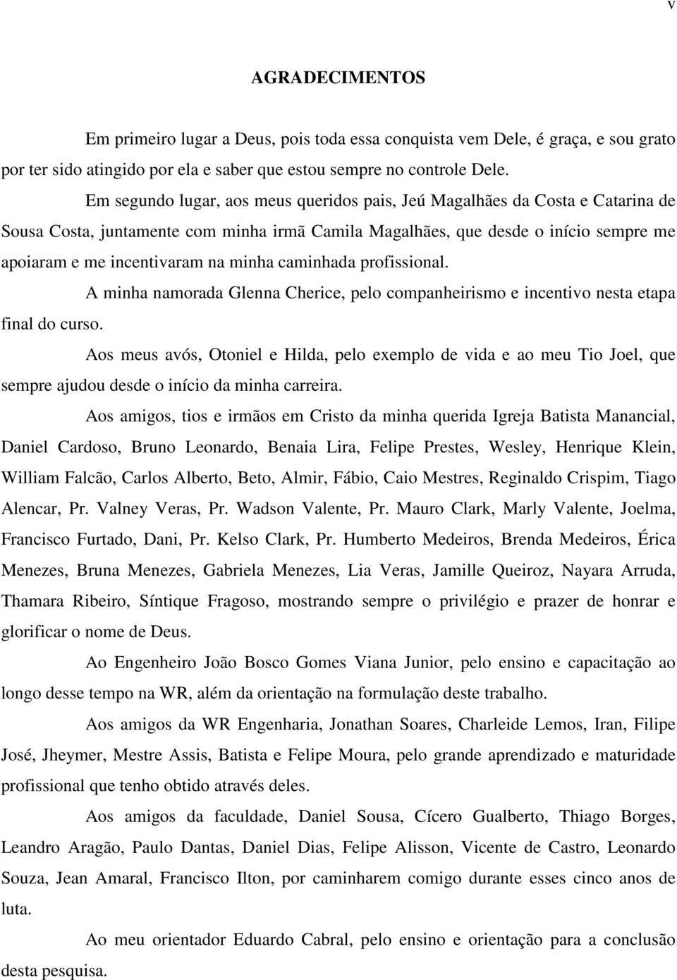 minha caminhada profissional. A minha namorada Glenna Cherice, pelo companheirismo e incentivo nesta etapa final do curso.