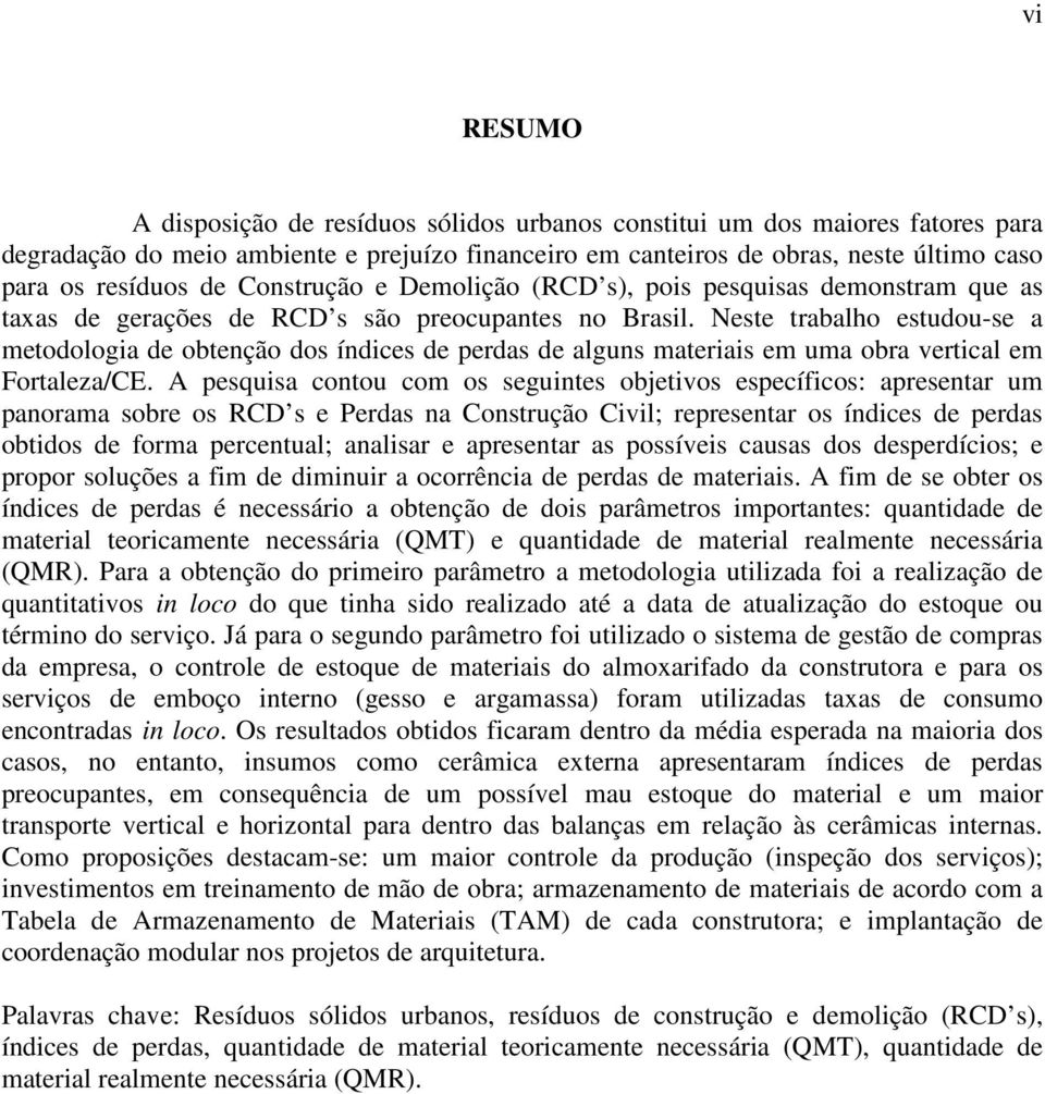 Neste trabalho estudou-se a metodologia de obtenção dos índices de perdas de alguns materiais em uma obra vertical em Fortaleza/CE.