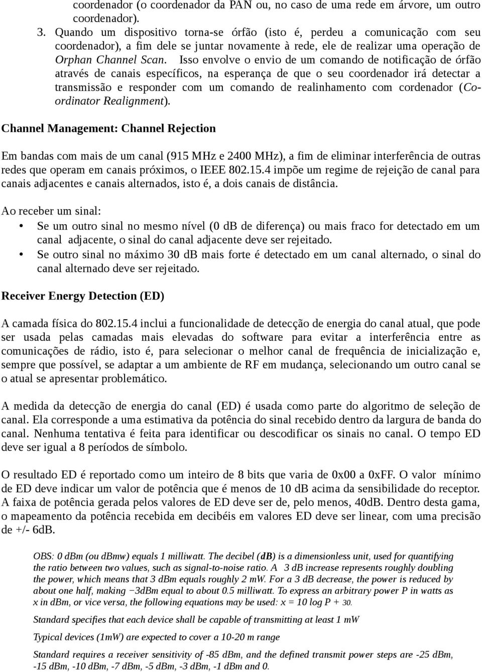 Isso envolve o envio de um comando de notificação de órfão através de canais específicos, na esperança de que o seu coordenador irá detectar a transmissão e responder com um comando de realinhamento