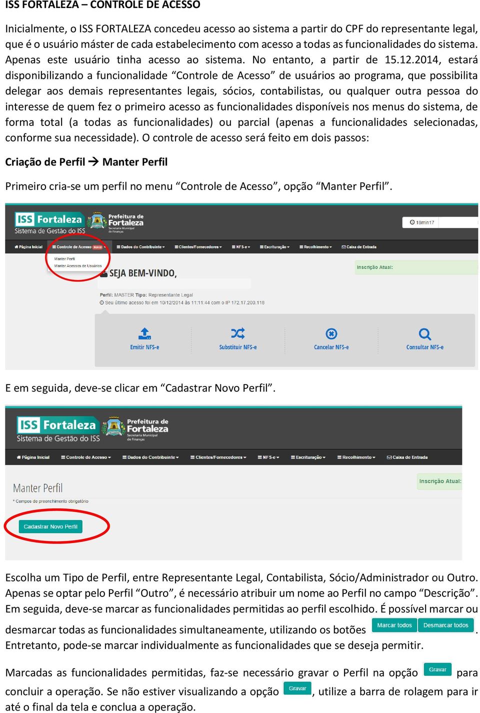 2014, estará disponibilizando a funcionalidade Controle de Acesso de usuários ao programa, que possibilita delegar aos demais representantes legais, sócios, contabilistas, ou qualquer outra pessoa do