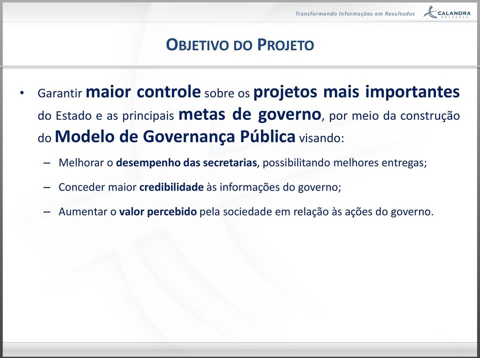 Melhorar o desempenho das secretarias, possibilitando melhores entregas; Conceder maior