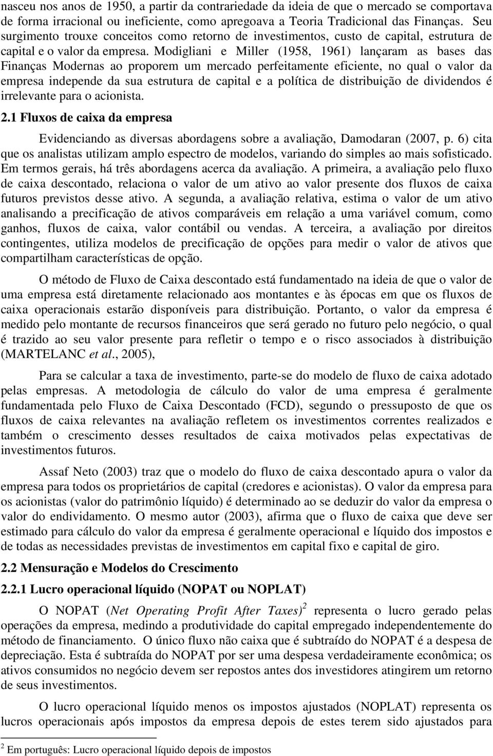 Modigliani e Miller (1958, 1961) lançaram as bases das Finanças Modernas ao proporem um mercado perfeitamente eficiente, no qual o valor da empresa independe da sua estrutura de capital e a política