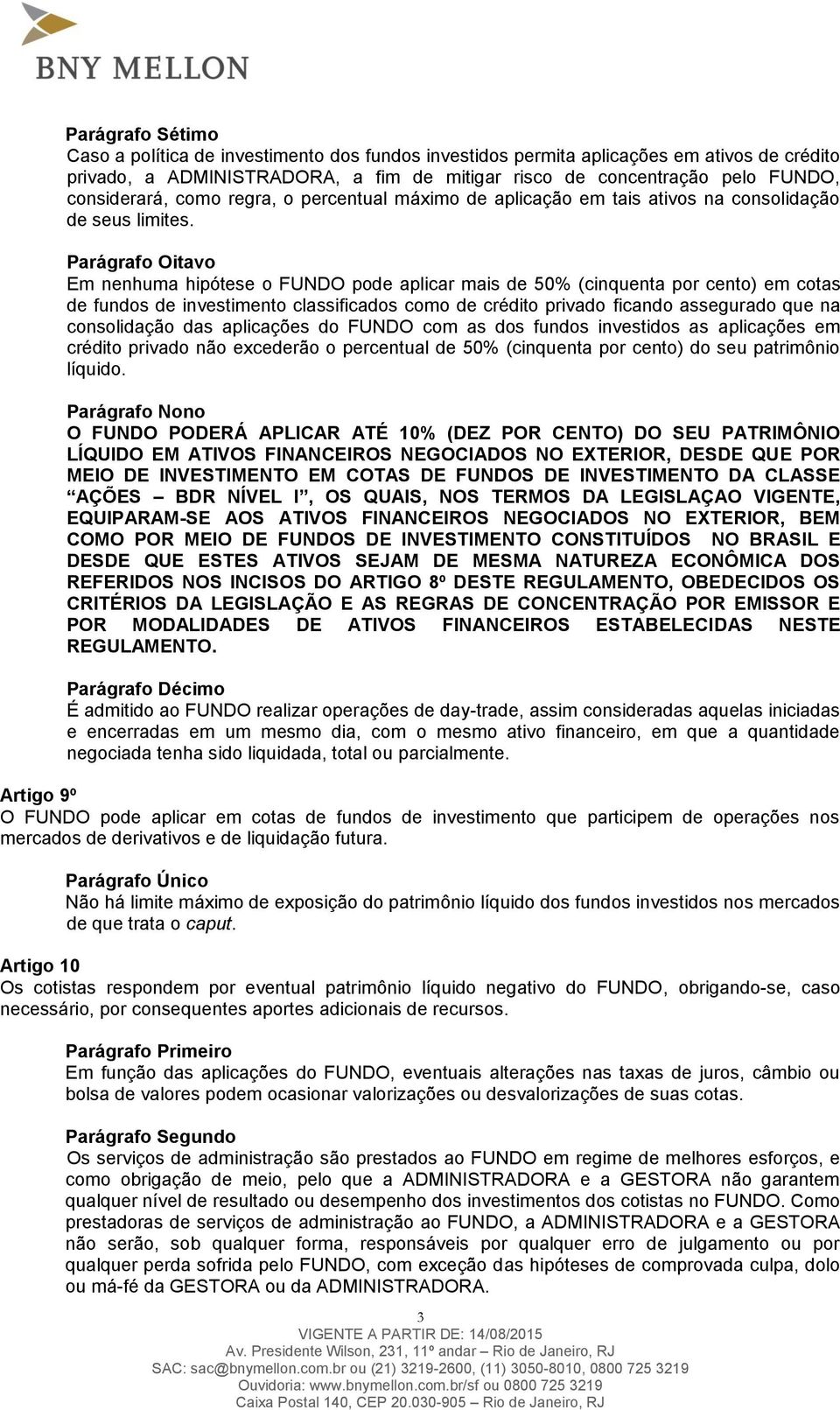 Parágrafo Oitavo Em nenhuma hipótese o FUNDO pode aplicar mais de 50% (cinquenta por cento) em cotas de fundos de investimento classificados como de crédito privado ficando assegurado que na