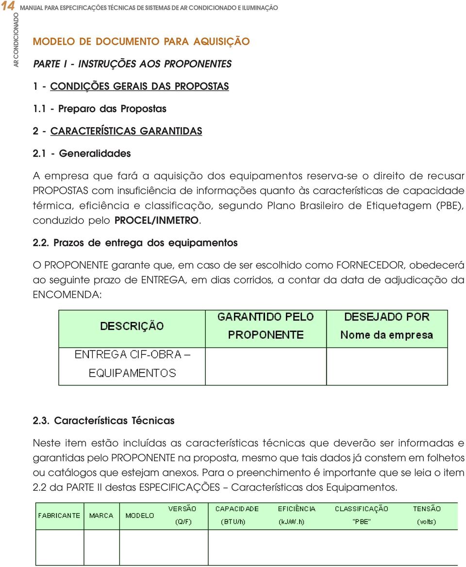 eficiência e classificação, segundo Plano Brasileiro de Etiquetagem (PBE), conduzido pelo PROCEL/INMETRO. 2.