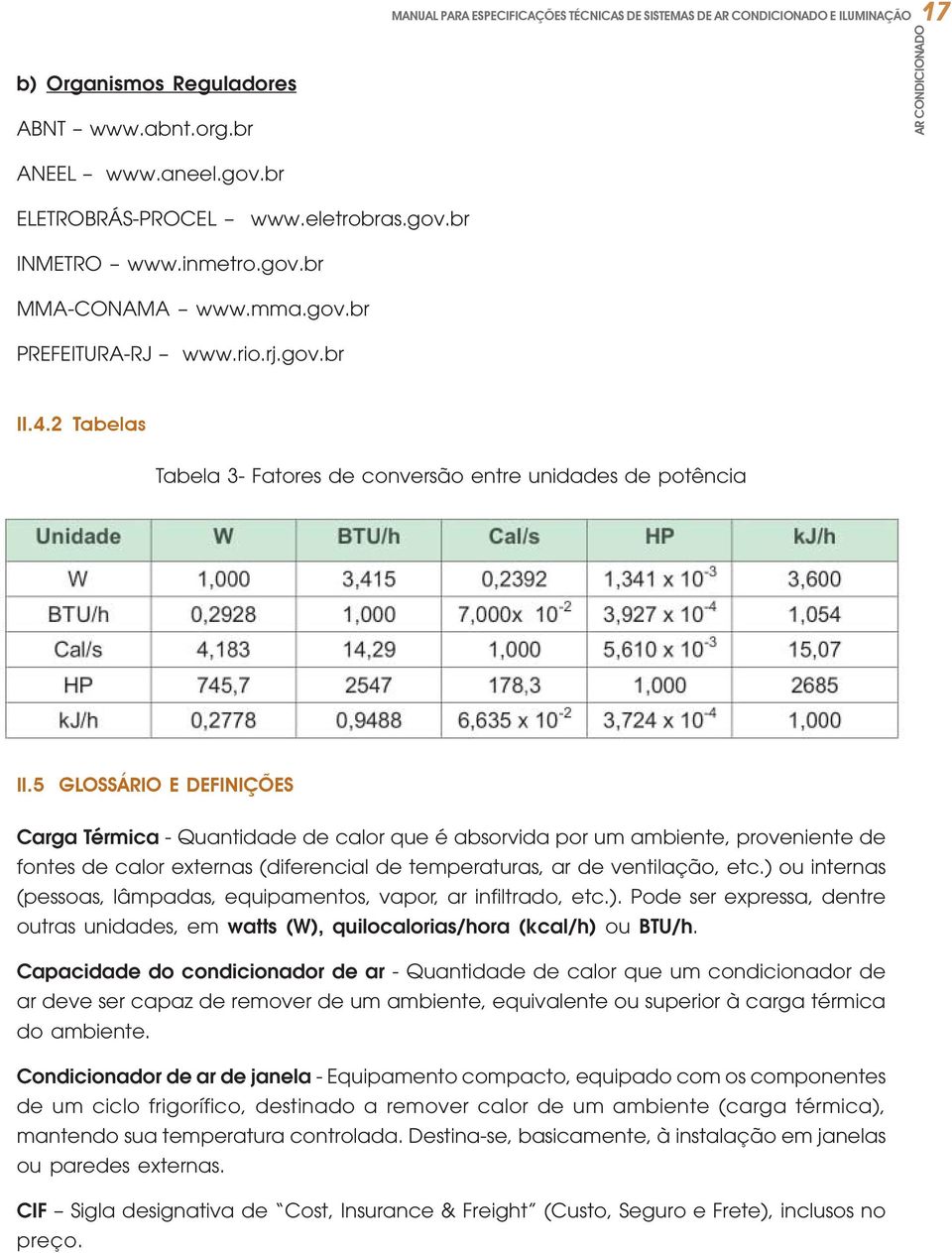 5 GLOSSÁRIO E DEFINIÇÕES Carga Térmica - Quantidade de calor que é absorvida por um ambiente, proveniente de fontes de calor externas (diferencial de temperaturas, ar de ventilação, etc.