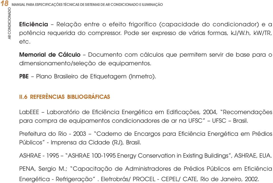 6 REFERÊNCIAS BIBLIOGRÁFICAS LabEEE Laboratório de Eficiência Energética em Edificações, 2004, Recomendações para compra de equipamentos condicionadores de ar na UFSC UFSC Brasil.