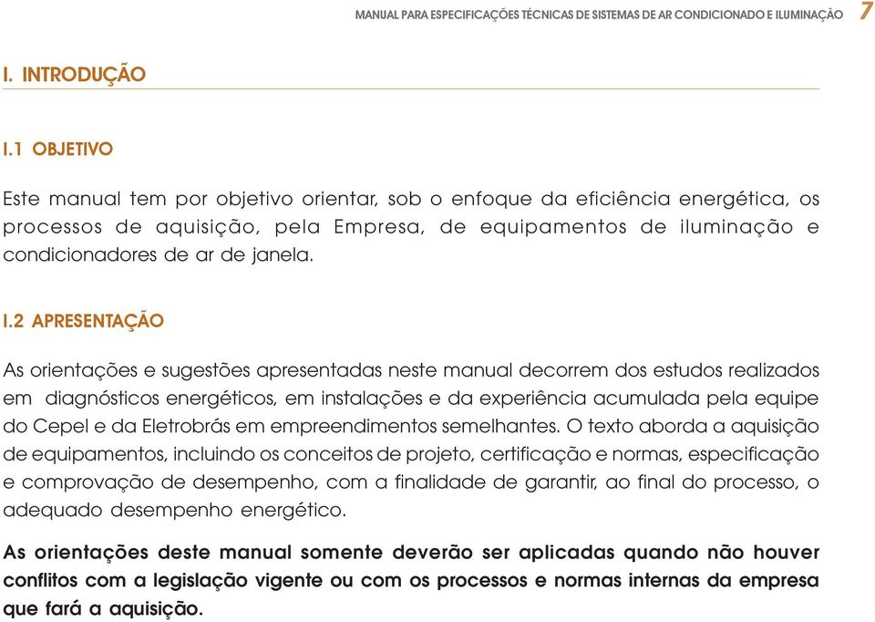 2 APRESENTAÇÃO As orientações e sugestões apresentadas neste manual decorrem dos estudos realizados em diagnósticos energéticos, em instalações e da experiência acumulada pela equipe do Cepel e da