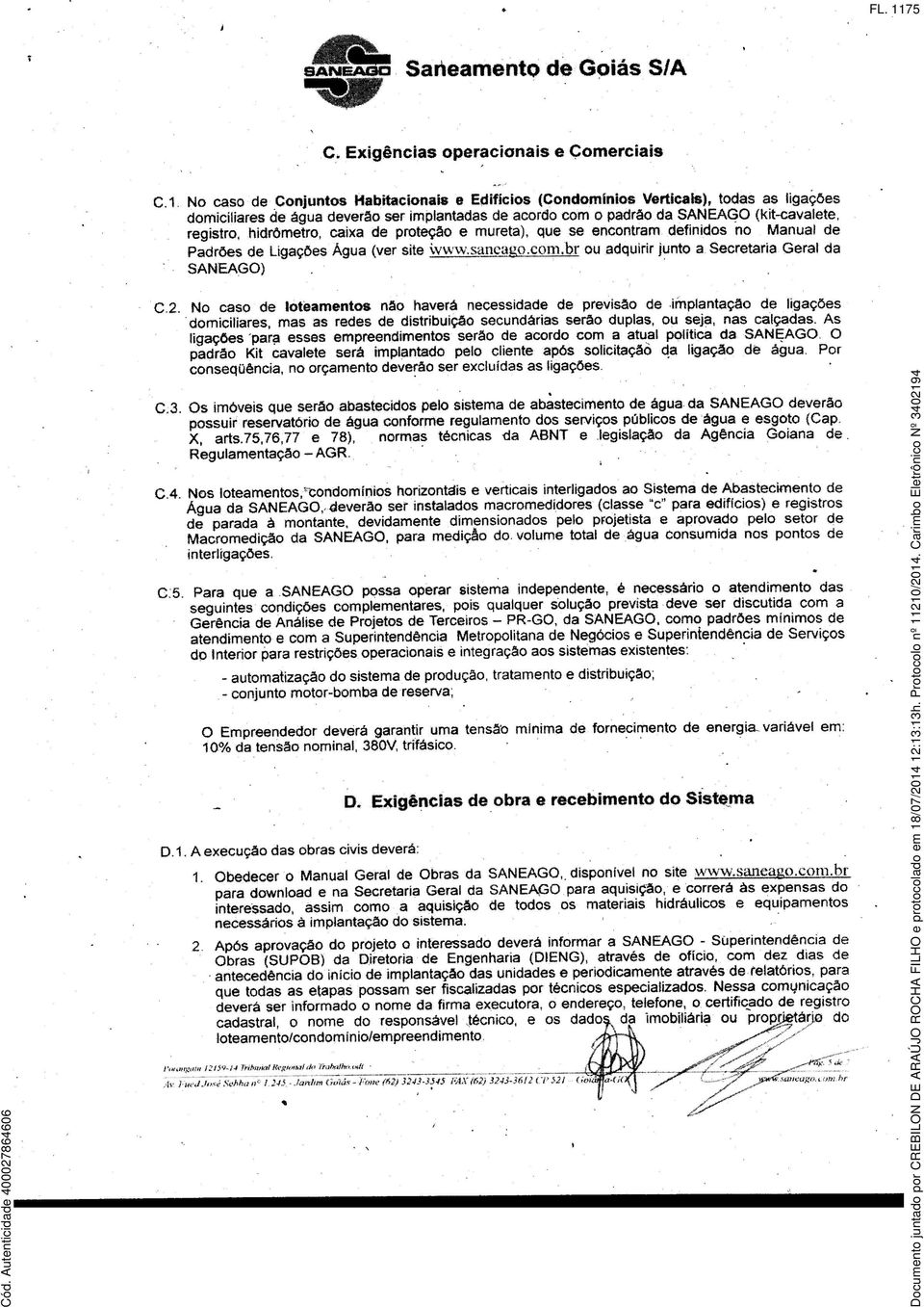 hidrômeíro, caixa de proteção e rnureta), que se encontram definidos no Manual de Padrões de Ligações Água (ver siíe w ww.saneagp.com.br ou adquirir junto a. Secretaria Geral da SANEAGO} C.2.