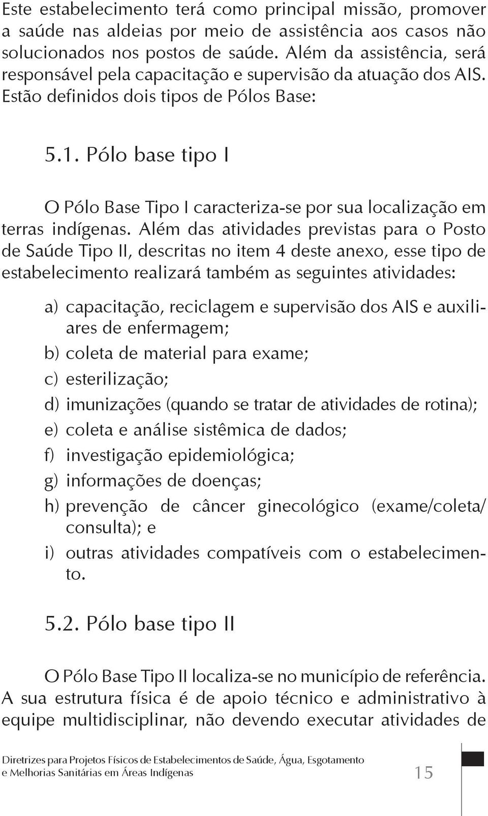 Pólo base tipo I O Pólo Base Tipo I caracteriza-se por sua localização em terras indígenas.