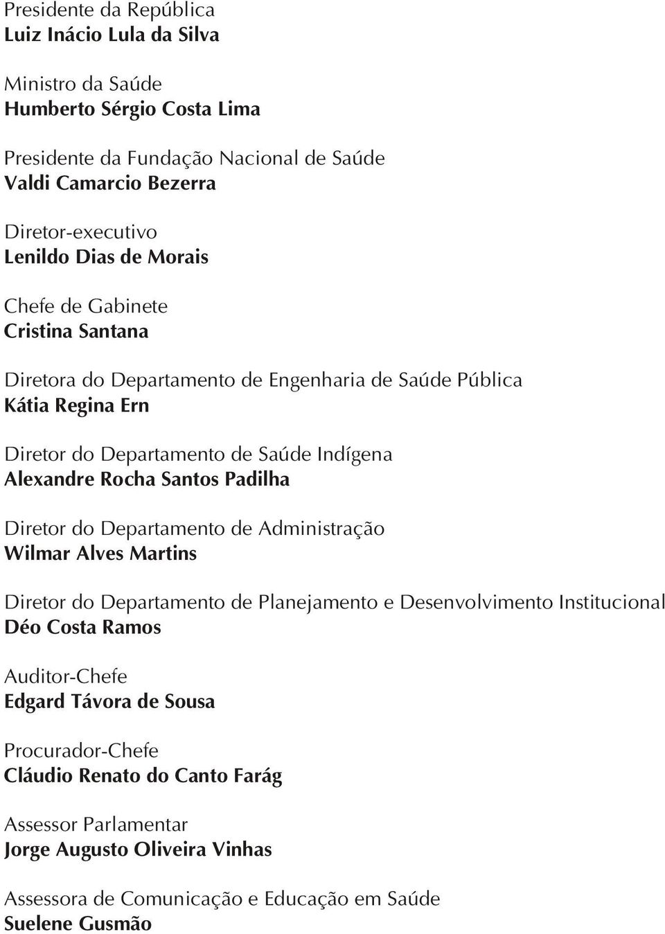 Alexandre Rocha Santos Padilha Diretor do Departamento de Administração Wilmar Alves Martins Diretor do Departamento de Planejamento e Desenvolvimento Institucional Déo Costa Ramos